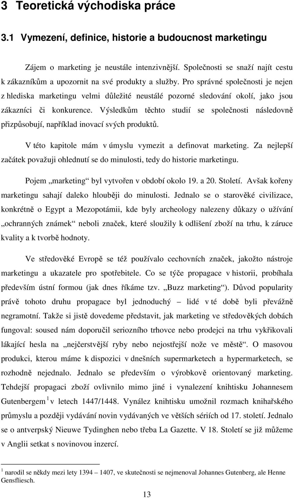 Pro správné společnosti je nejen z hlediska marketingu velmi důležité neustálé pozorné sledování okolí, jako jsou zákazníci či konkurence.