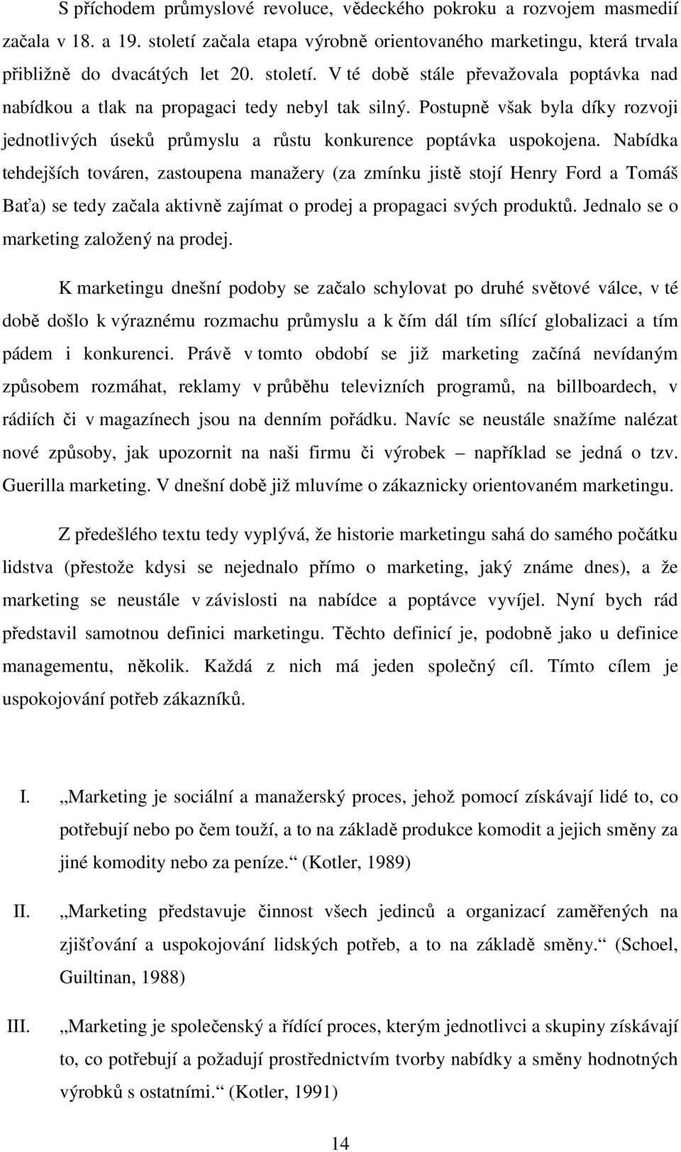 Nabídka tehdejších továren, zastoupena manažery (za zmínku jistě stojí Henry Ford a Tomáš Baťa) se tedy začala aktivně zajímat o prodej a propagaci svých produktů.