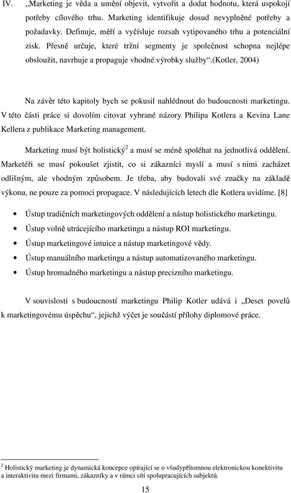 (kotler, 2004) Na závěr této kapitoly bych se pokusil nahlédnout do budoucnosti marketingu.