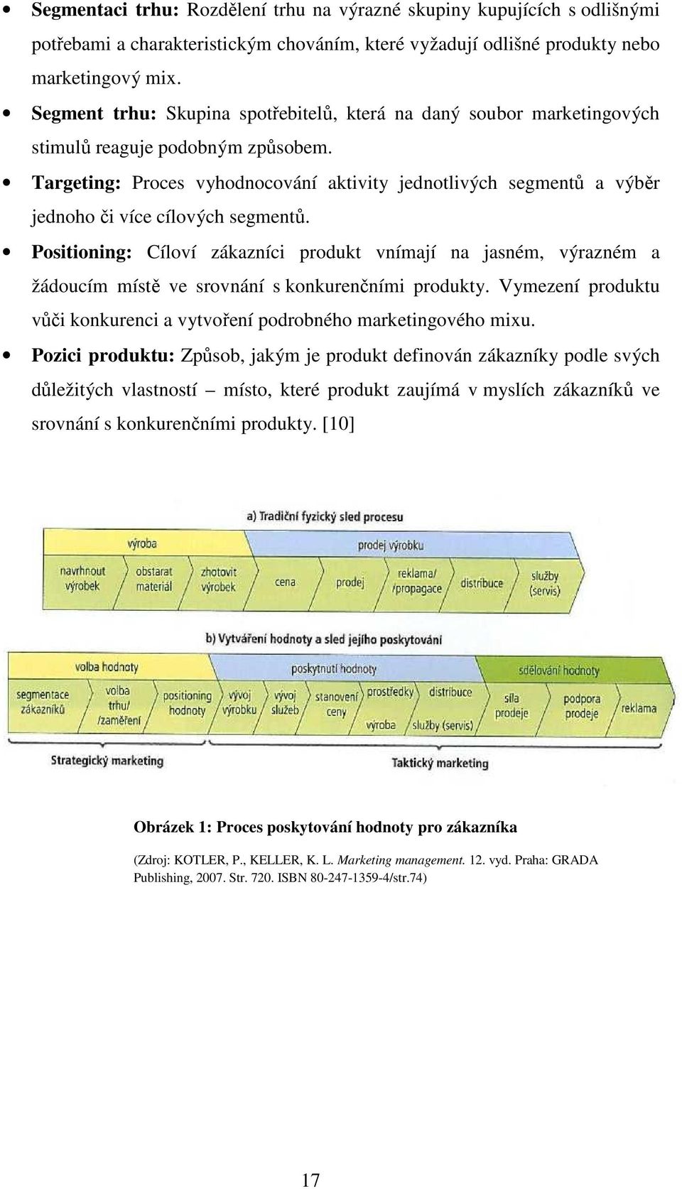 Targeting: Proces vyhodnocování aktivity jednotlivých segmentů a výběr jednoho či více cílových segmentů.