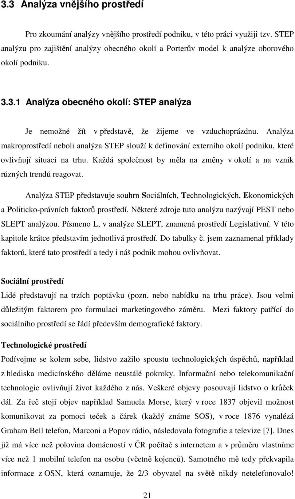 Analýza makroprostředí neboli analýza STEP slouží k definování externího okolí podniku, které ovlivňují situaci na trhu. Každá společnost by měla na změny v okolí a na vznik různých trendů reagovat.