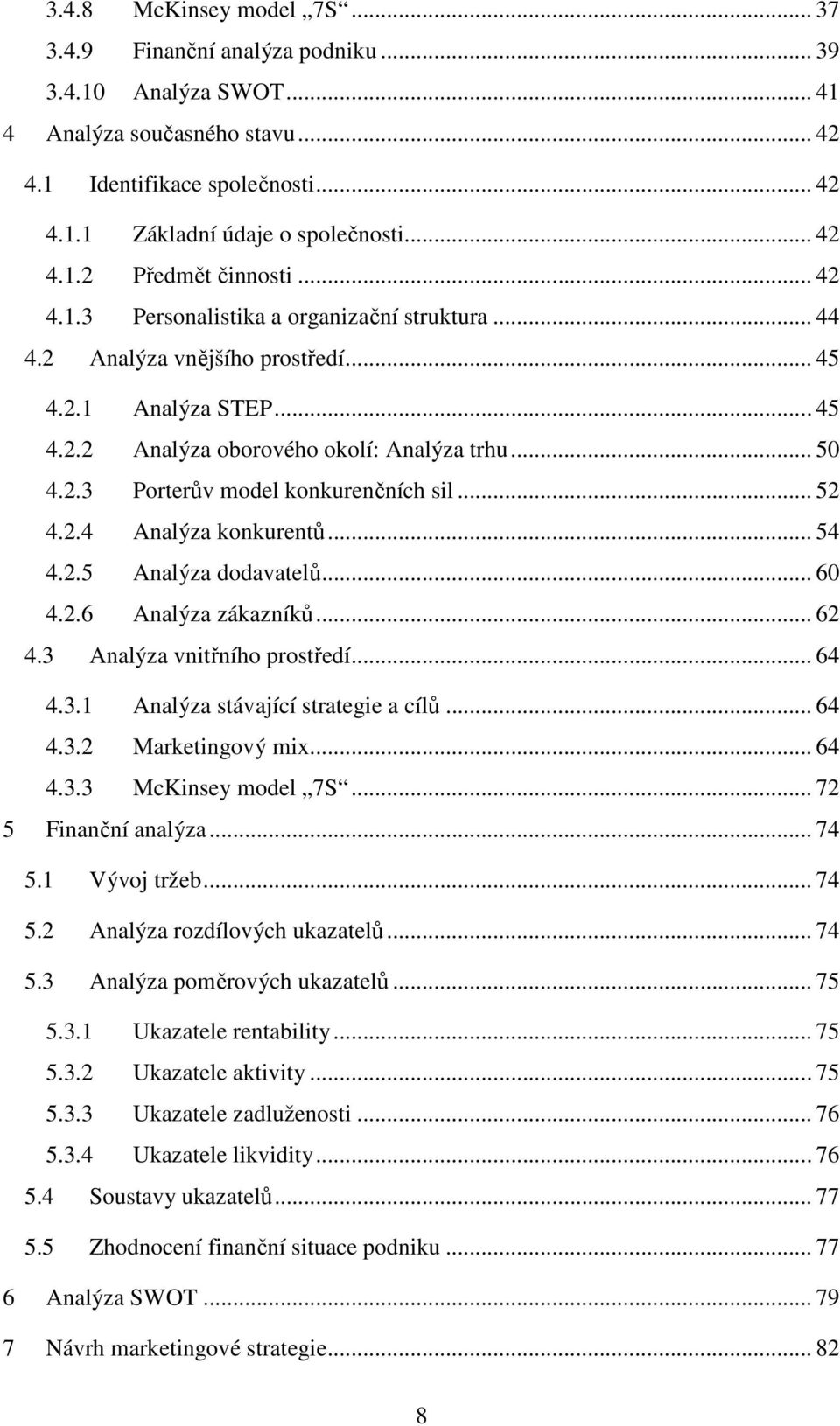 2.3 Porterův model konkurenčních sil... 52 4.2.4 Analýza konkurentů... 54 4.2.5 Analýza dodavatelů... 60 4.2.6 Analýza zákazníků... 62 4.3 Analýza vnitřního prostředí... 64 4.3.1 Analýza stávající strategie a cílů.
