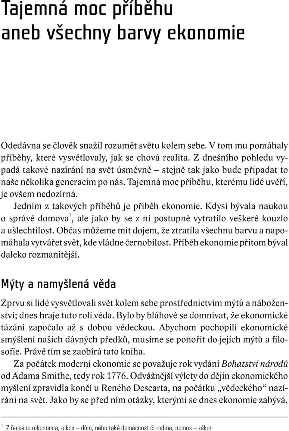 Jedním z takových příběhů je příběh ekonomie. Kdysi bývala naukou o správě domova 1, ale jako by se z ní postupně vytratilo veškeré kouzlo a ušlechtilost.