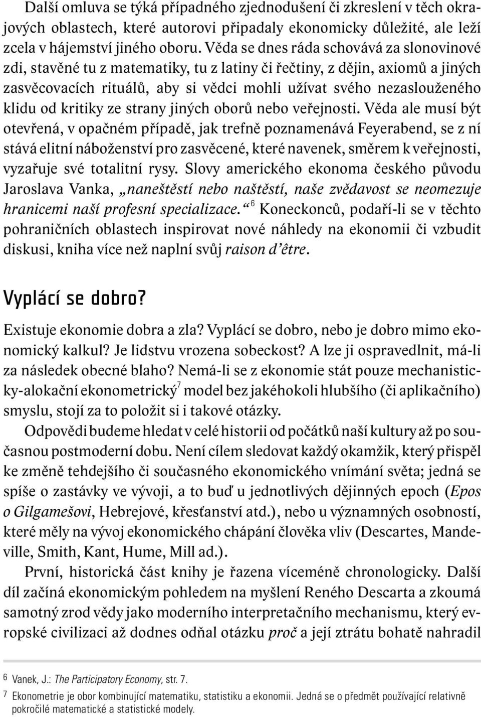 kritiky ze strany jiných oborů nebo veřejnosti.