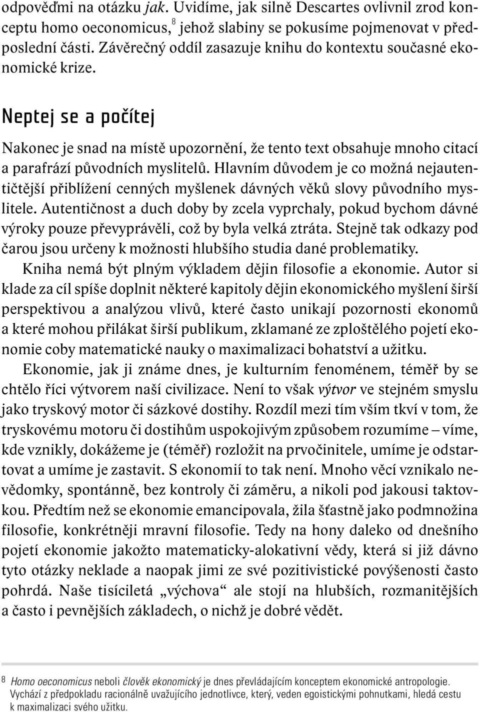 Hlavním důvodem je co možná nejautentičtější přiblížení cenných myšlenek dávných věků slovy původního myslitele.