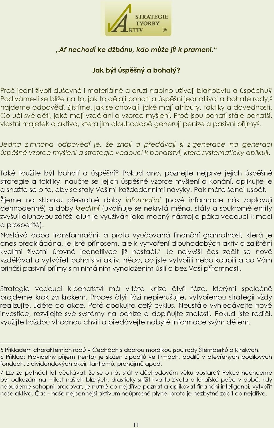 Co učí své děti, jaké mají vzdělání a vzorce myšlení. Proč jsou bohatí stále bohatší, vlastní majetek a aktiva, která jim dlouhodobě generují peníze a pasivní příjmy 6.