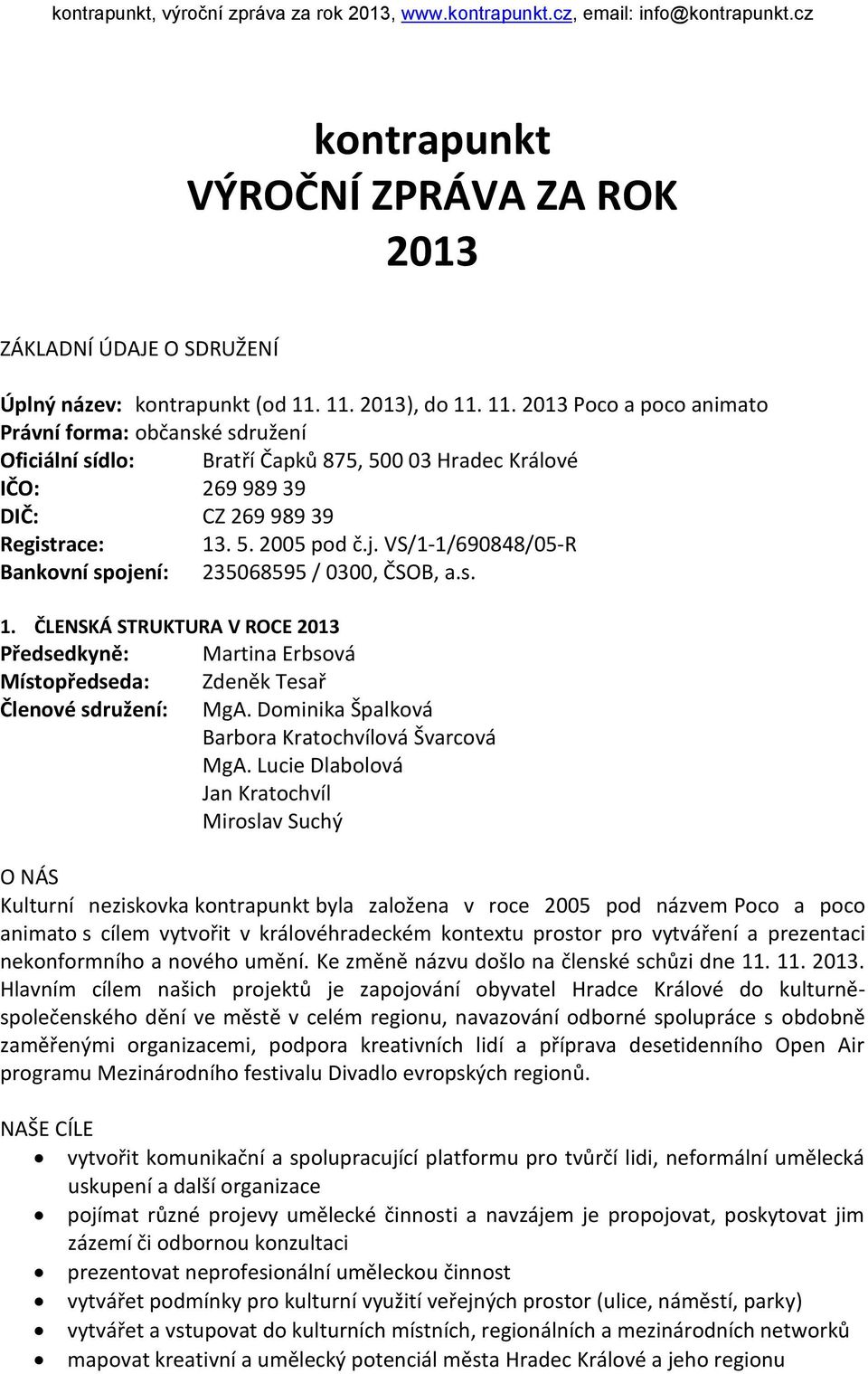 VS/1-1/690848/05-R Bankovní spojení: 235068595 / 0300, ČSOB, a.s. 1. ČLENSKÁ STRUKTURA V ROCE 2013 Předsedkyně: Martina Erbsová Místopředseda: Zdeněk Tesař Členové sdružení: MgA.