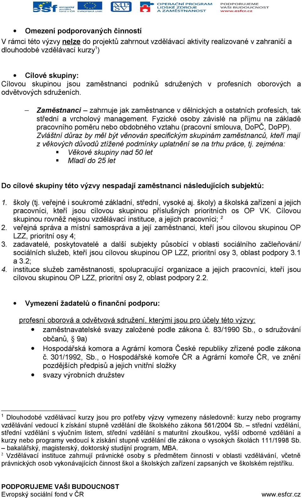 Fyzické osoby závislé na příjmu na základě pracovního poměru nebo obdobného vztahu (pracovní smlouva, DoPČ, DoPP).