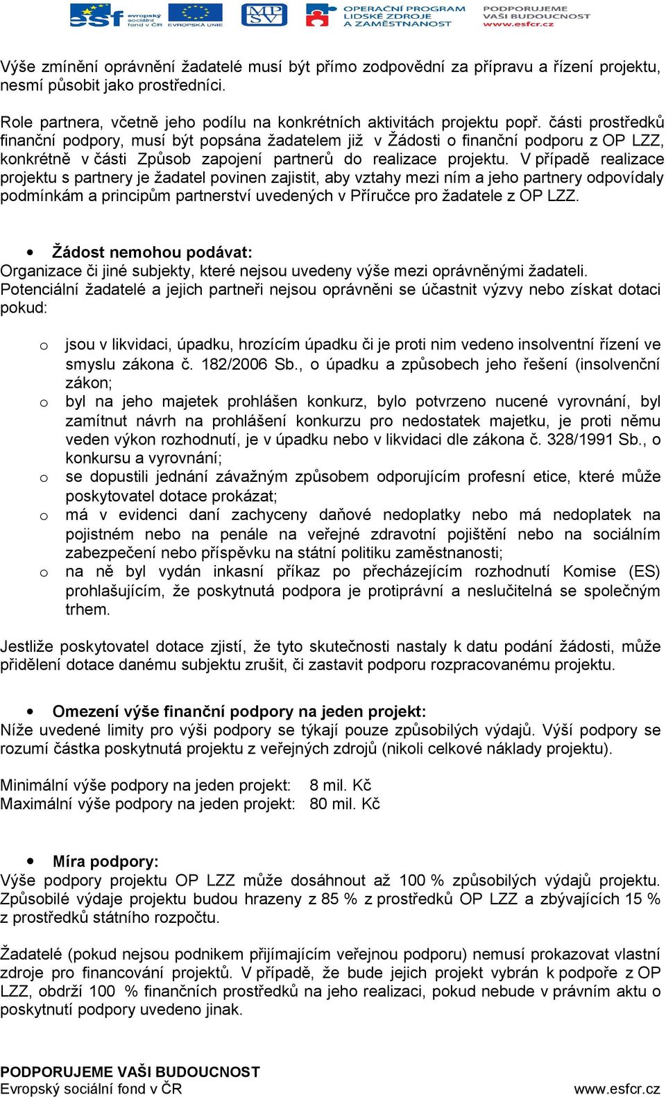 V případě realizace projektu s partnery je žadatel povinen zajistit, aby vztahy mezi ním a jeho partnery odpovídaly podmínkám a principům partnerství uvedených v Příručce pro žadatele z OP LZZ.