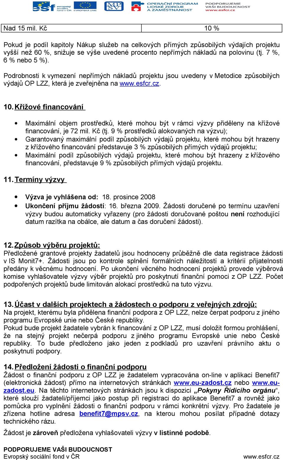 Křížové financování Maximální objem prostředků, které mohou být v rámci výzvy přiděleny na křížové financování, je 72 mil. Kč (tj.