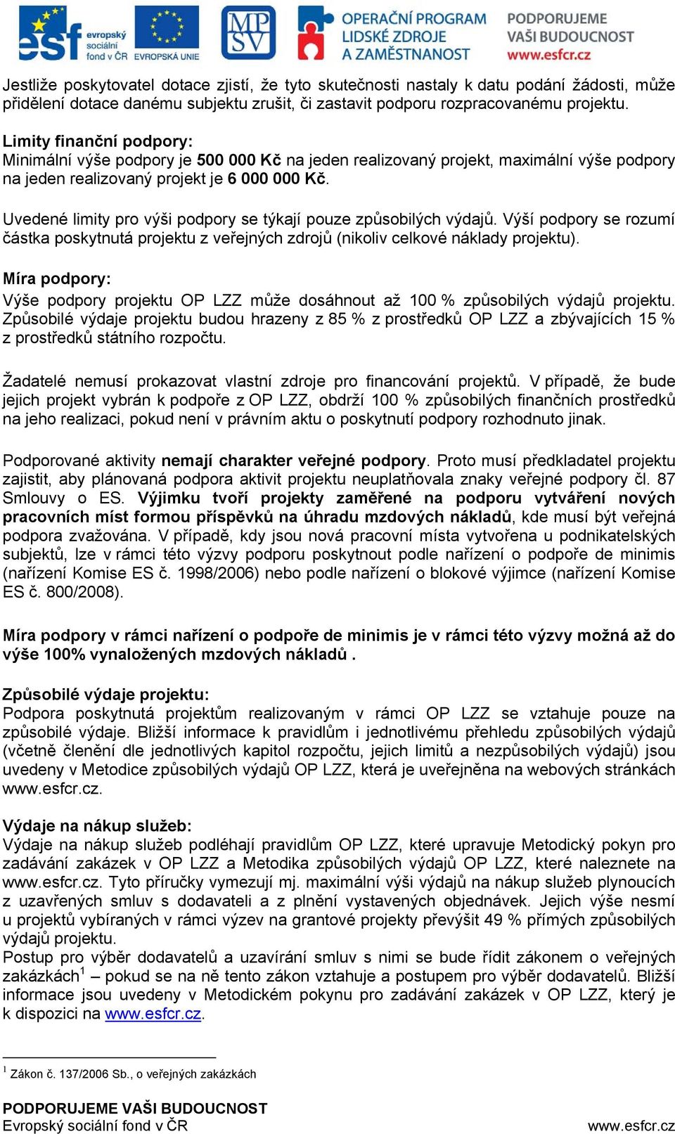 Uvedené limity pro výši podpory se týkají pouze způsobilých výdajů. Výší podpory se rozumí částka poskytnutá projektu z veřejných zdrojů (nikoliv celkové náklady projektu).