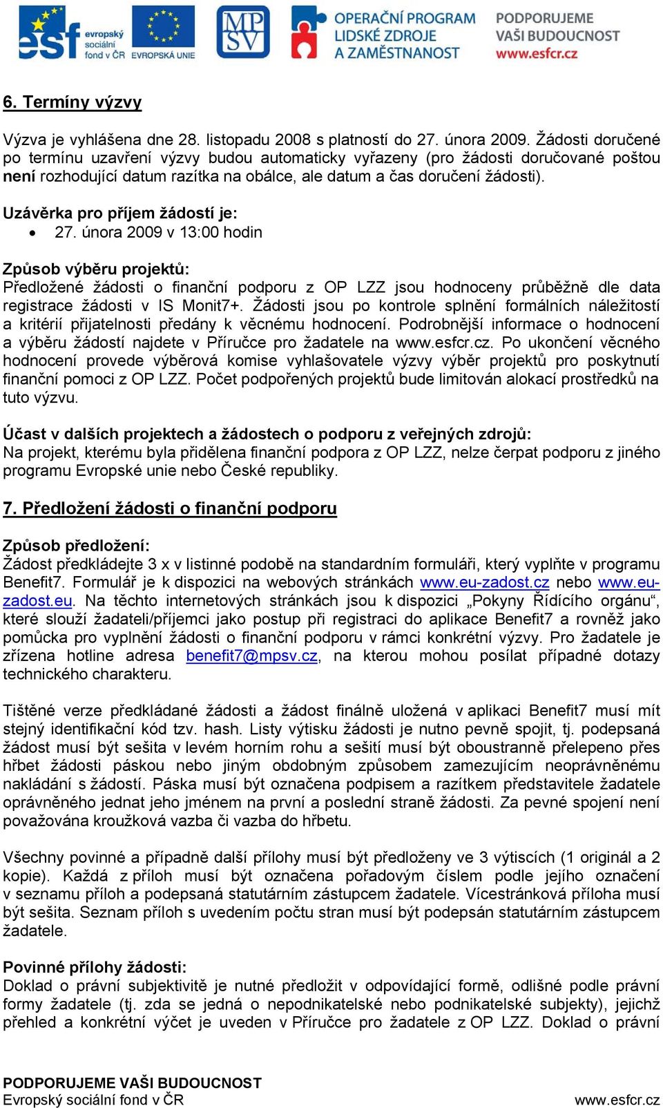 Uzávěrka pro příjem žádostí je: 27. února 2009 v 13:00 hodin Způsob výběru projektů: Předložené žádosti o finanční podporu z OP LZZ jsou hodnoceny průběžně dle data registrace žádosti v IS Monit7+.