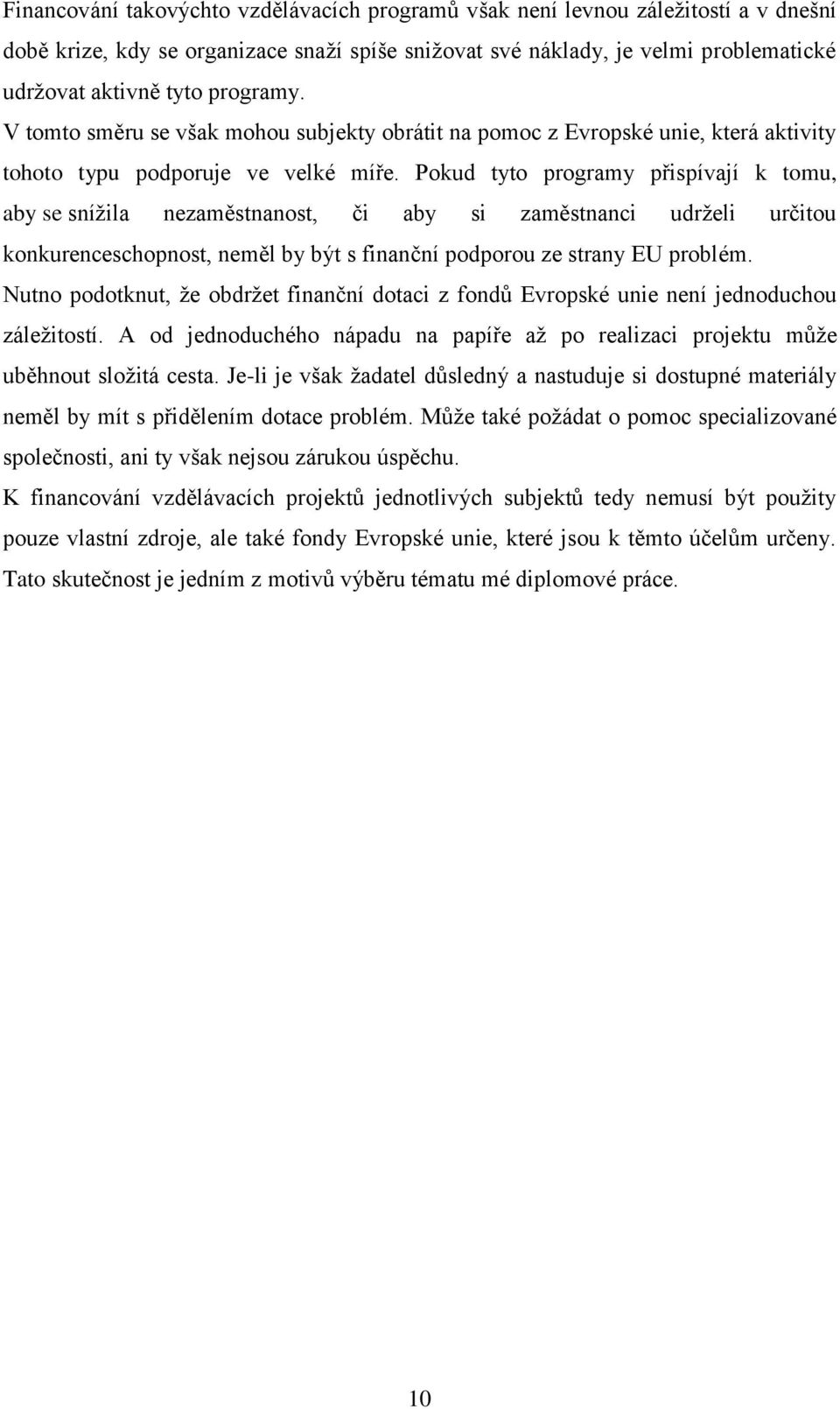 Pokud tyto programy přispívají k tomu, aby se sníţila nezaměstnanost, či aby si zaměstnanci udrţeli určitou konkurenceschopnost, neměl by být s finanční podporou ze strany EU problém.