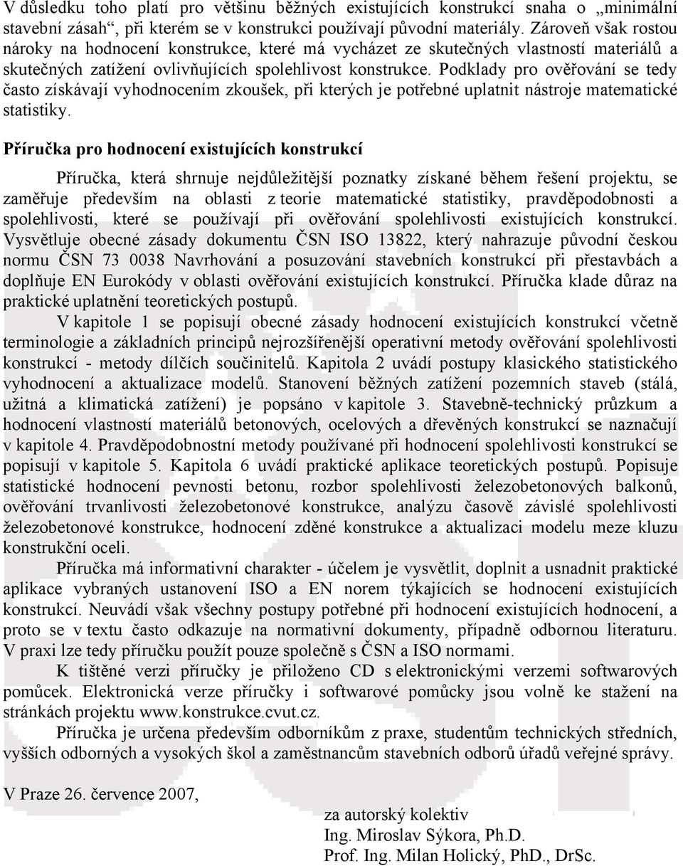 Podklady pro ověřování se tedy často získávají vyhodnocením zkoušek, při kterých je potřebné uplatnit nástroje matematické statistiky.