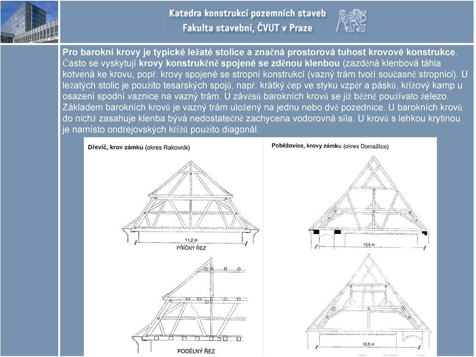 krovy spojené se stropní konstrukcí (vazný trám tvoří současně stropnici). U ležatých stolic je použito tesařských spojů, např.