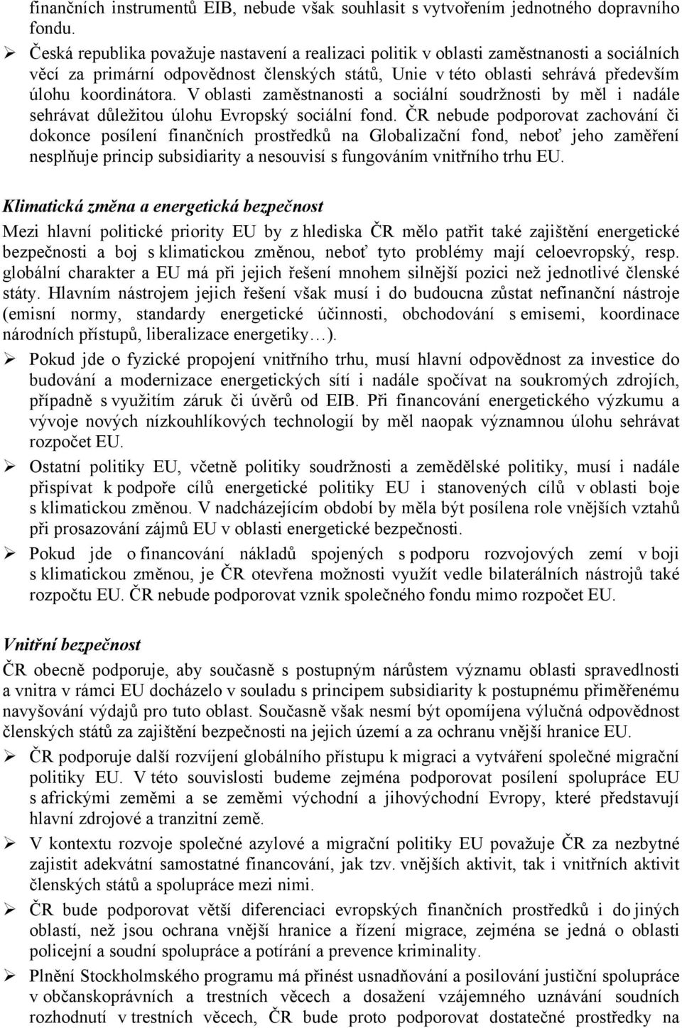 V oblasti zaměstnanosti a sociální soudržnosti by měl i nadále sehrávat důležitou úlohu Evropský sociální fond.