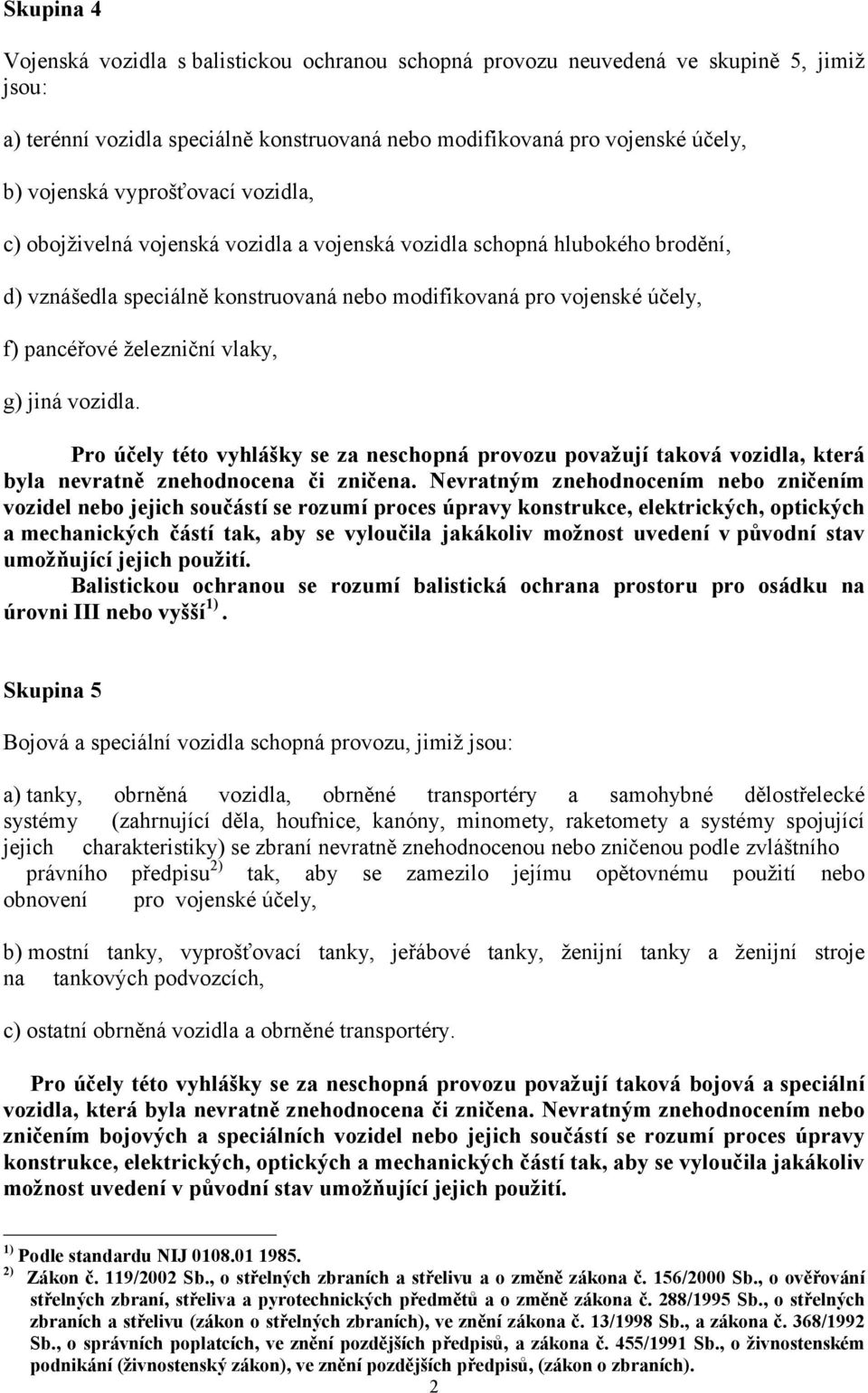 vlaky, g) jiná vozidla. Pro účely této vyhlášky se za neschopná provozu považují taková vozidla, která byla nevratně znehodnocena či zničena.