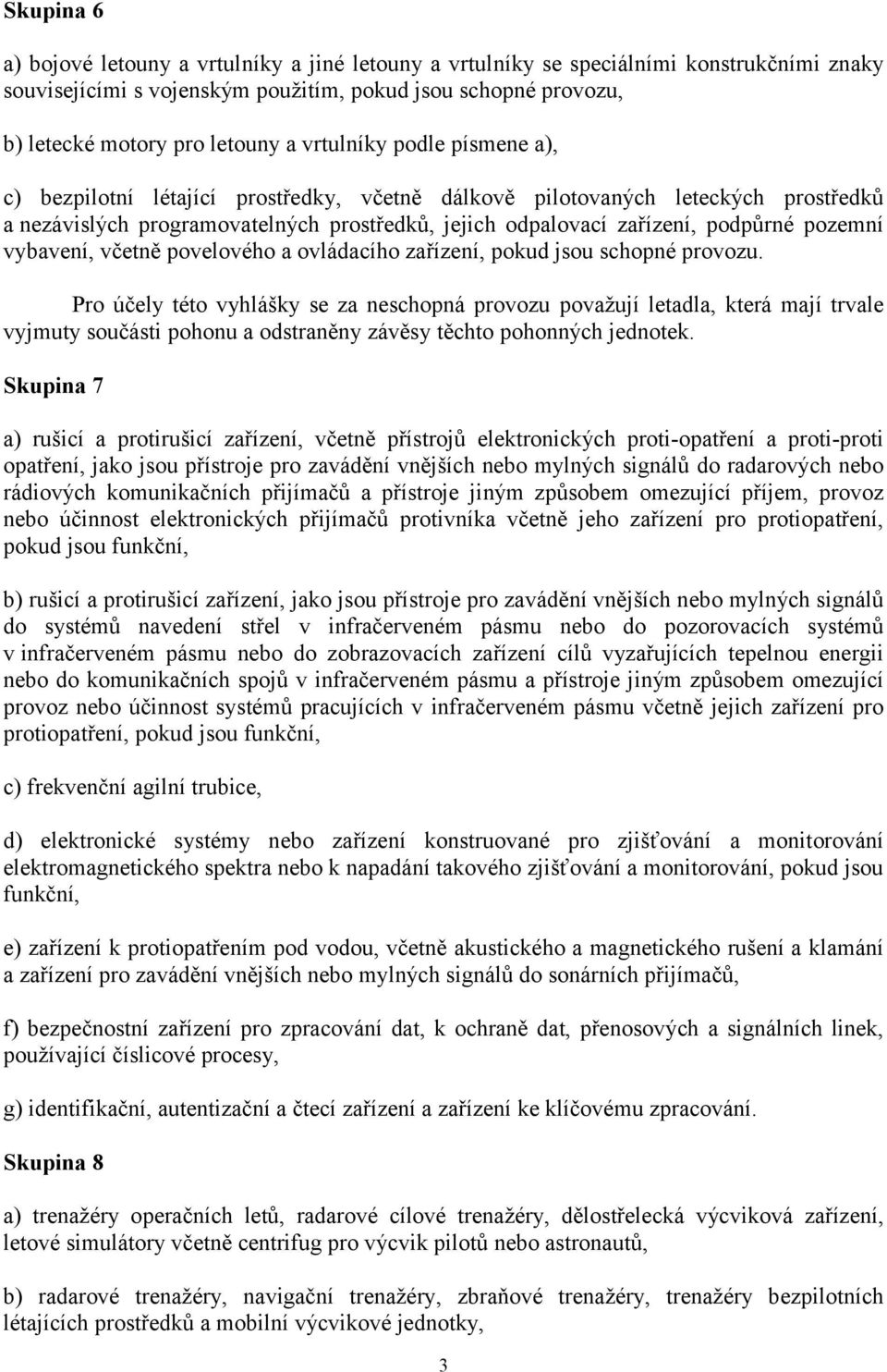 pozemní vybavení, včetně povelového a ovládacího zařízení, pokud jsou schopné provozu.