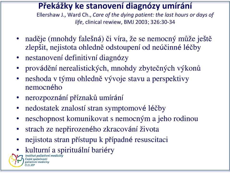 nejistota ohledně odstoupení od neúčinné léčby nestanovení definitivní diagnózy provádění nerealistických, mnohdy zbytečných výkonů neshoda v týmu ohledně vývoje