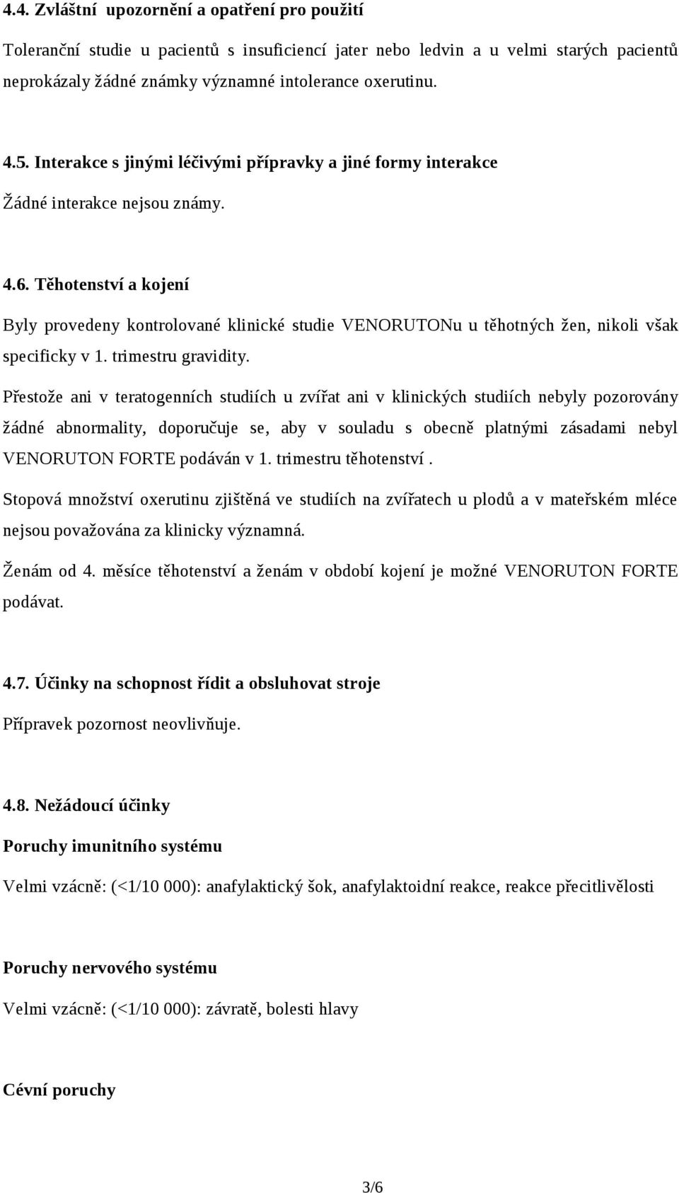 Těhotenství a kojení Byly provedeny kontrolované klinické studie VENORUTONu u těhotných žen, nikoli však specificky v 1. trimestru gravidity.