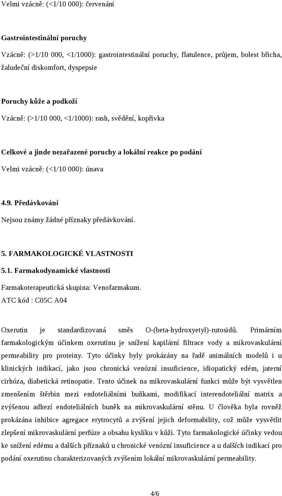 Předávkování Nejsou známy žádné příznaky předávkování. 5. FARMAKOLOGICKÉ VLASTNOSTI 5.1. Farmakodynamické vlastnosti Farmakoterapeutická skupina: Venofarmakum.