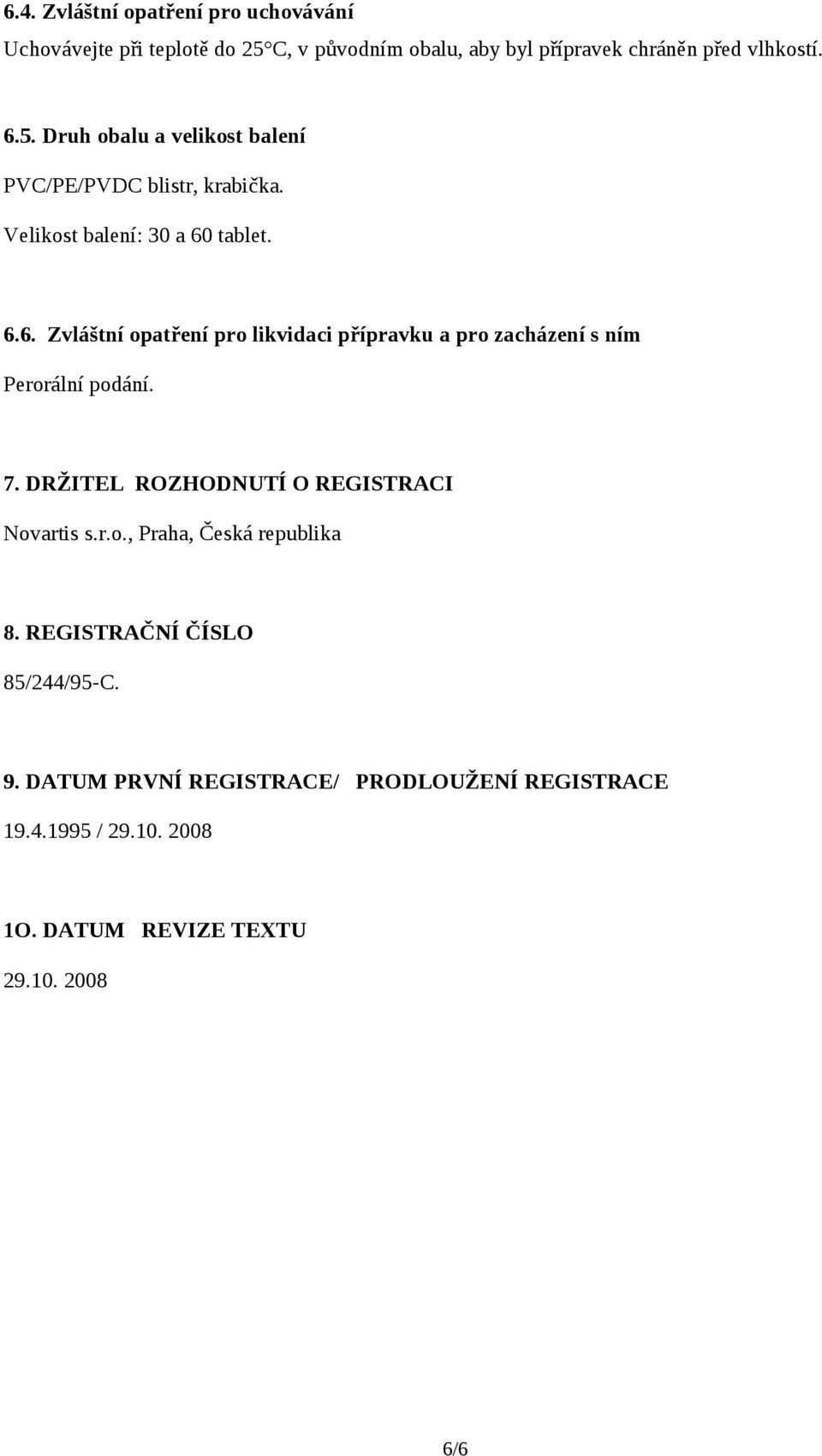 DRŽITEL ROZHODNUTÍ O REGISTRACI Novartis s.r.o., Praha, Česká republika 8. REGISTRAČNÍ ČÍSLO 85/244/95-C. 9.