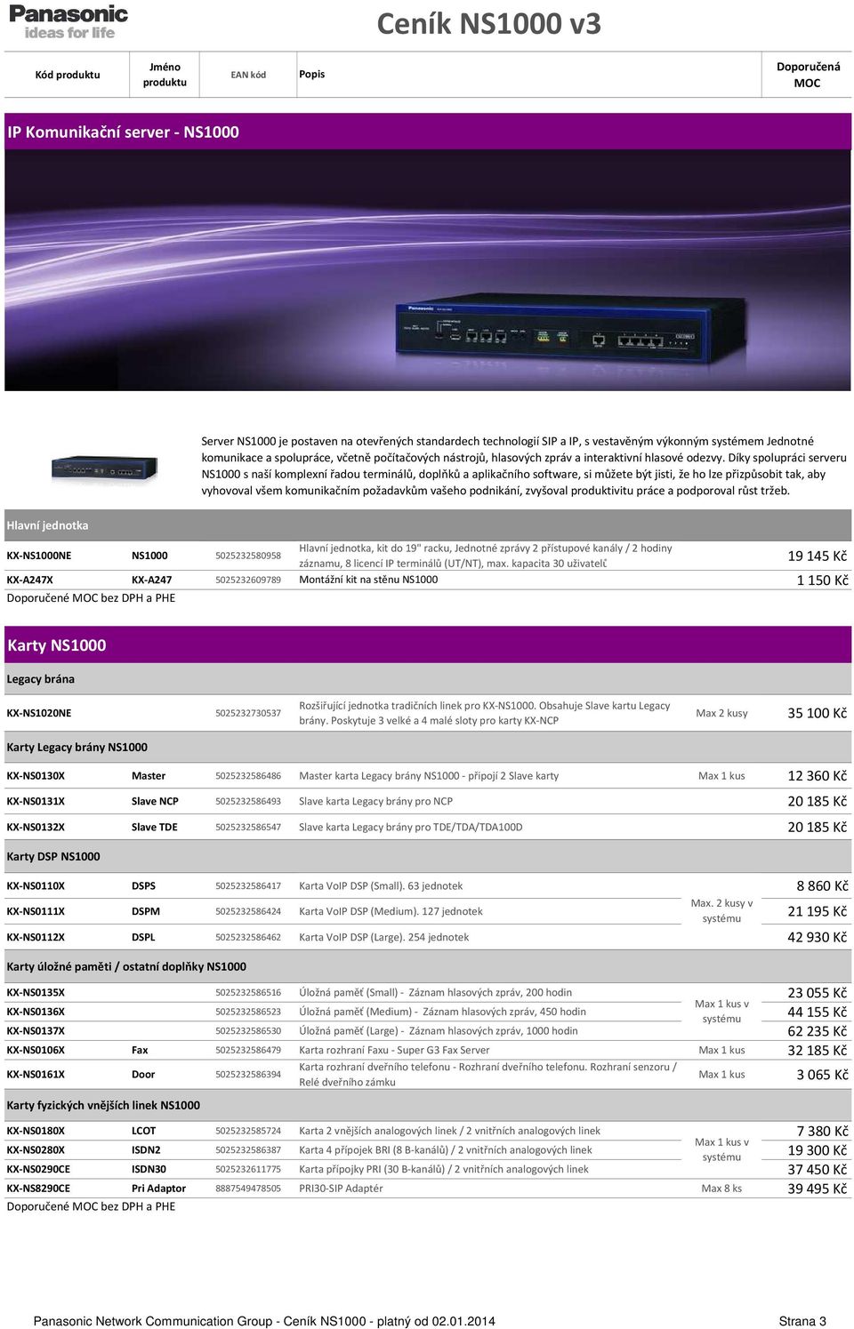 Díky spolupráci serveru NS1000 s naší komplexní řadou terminálů, doplňků a aplikačního software, si můžete být jisti, že ho lze přizpůsobit tak, aby vyhovoval všem komunikačním požadavkům vašeho