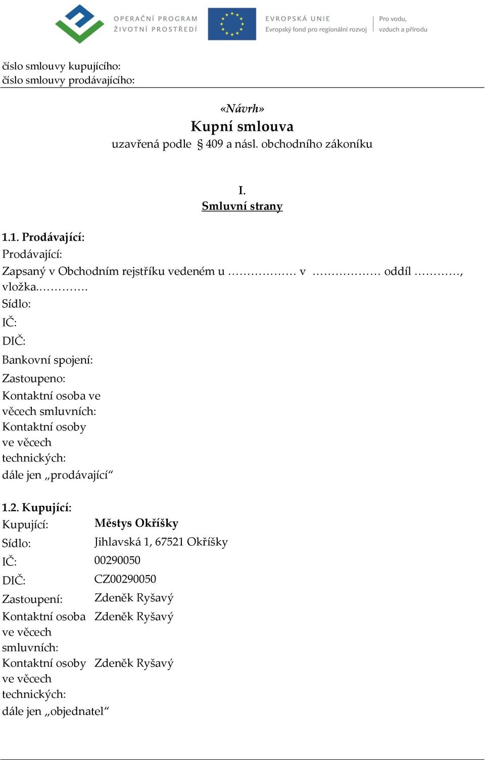 . Sídlo: IČ: DIČ: Bankovní spojení: Zastoupeno: Kontaktní osoba ve věcech smluvních: Kontaktní osoby ve věcech technických: dále jen prodávající 1.2.