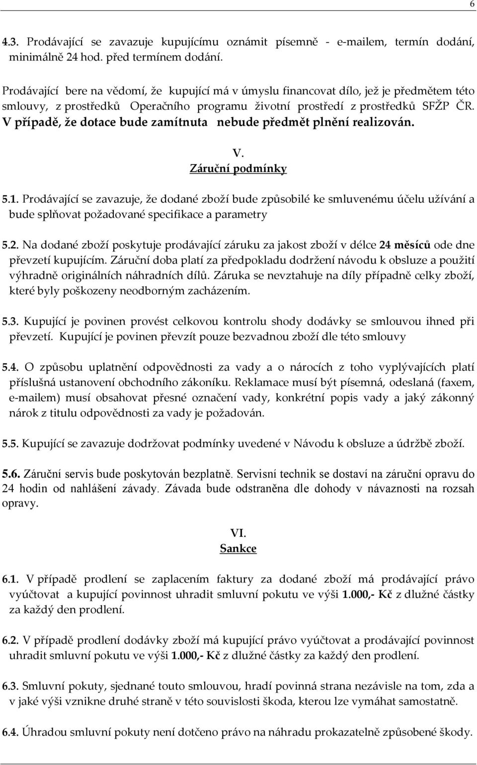 V případě, že dotace bude zamítnuta nebude předmět plnění realizován. V. Záruční podmínky 5.1.