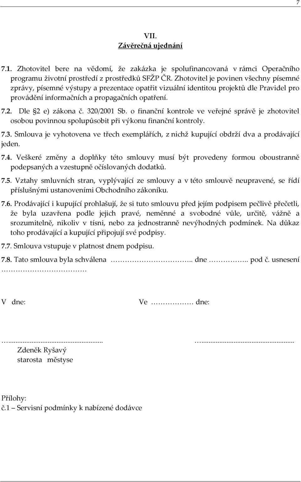 320/2001 Sb. o finanční kontrole ve veřejné správě je zhotovitel osobou povinnou spolupůsobit při výkonu finanční kontroly. 7.3. Smlouva je vyhotovena ve třech exemplářích, z nichž kupující obdrží dva a prodávající jeden.