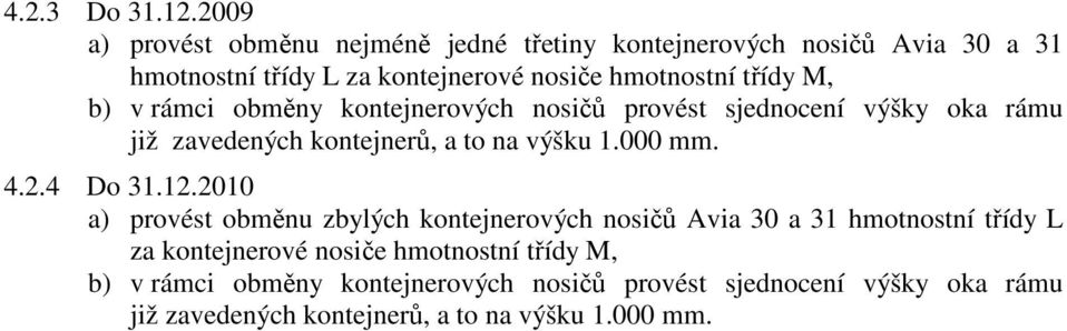 třídy M, b) v rámci obměny kontejnerových nosičů provést sjednocení výšky oka rámu již zavedených kontejnerů, a to na výšku 1.000 mm. 4.2.