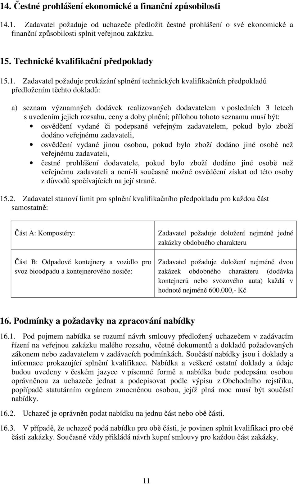 .1. Zadavatel požaduje prokázání splnění technických kvalifikačních předpokladů předložením těchto dokladů: a) seznam významných dodávek realizovaných dodavatelem v posledních 3 letech s uvedením