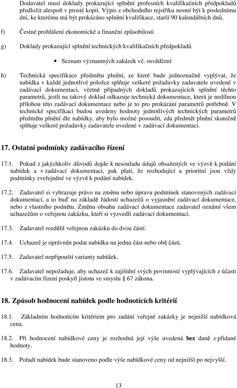 f) Čestné prohlášení ekonomické a finanční způsobilosti g) Doklady prokazující splnění technických kvalifikačních předpokladů Seznam významných zakázek vč.