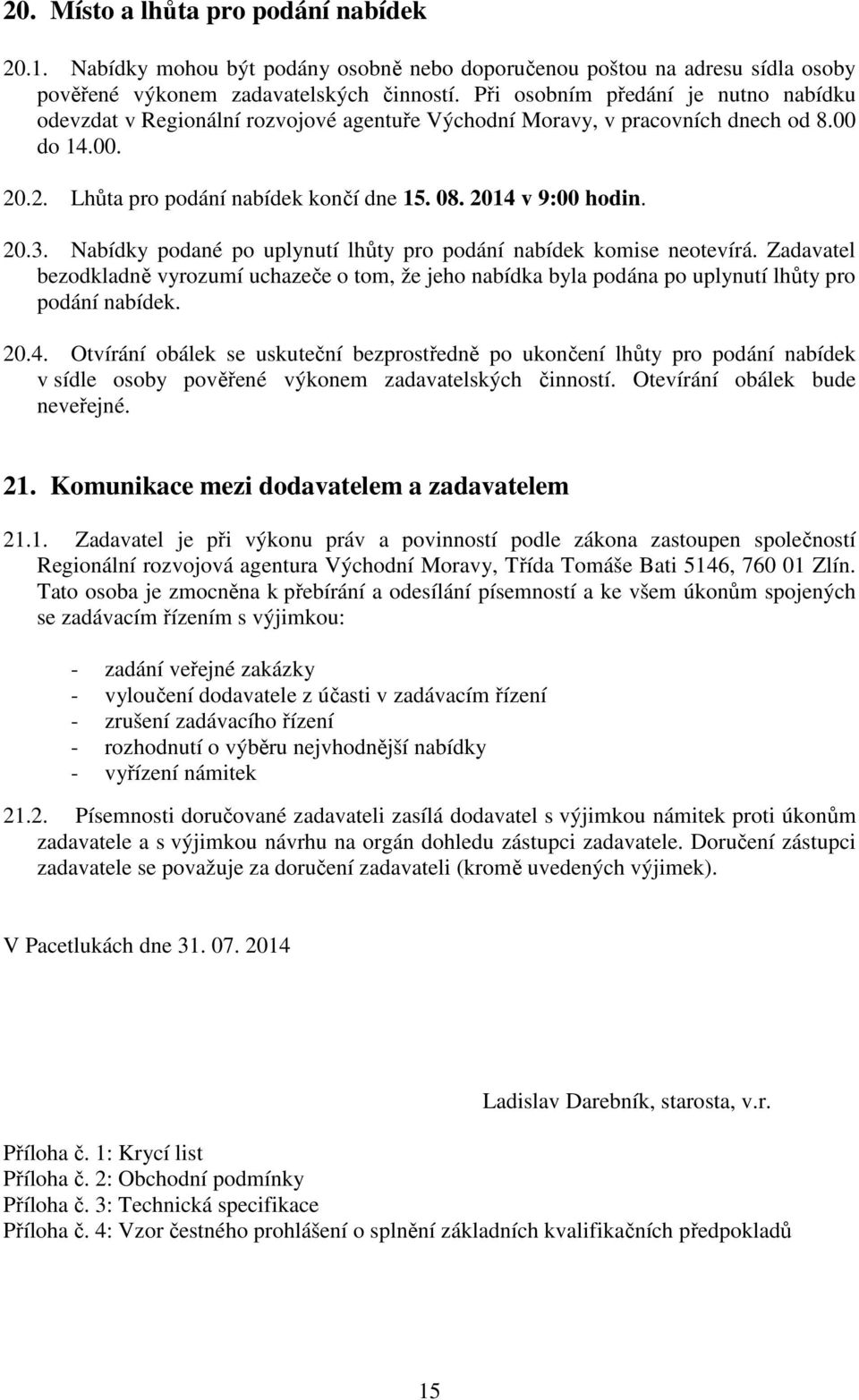 20.3. Nabídky podané po uplynutí lhůty pro podání nabídek komise neotevírá. Zadavatel bezodkladně vyrozumí uchazeče o tom, že jeho nabídka byla podána po uplynutí lhůty pro podání nabídek. 20.4.