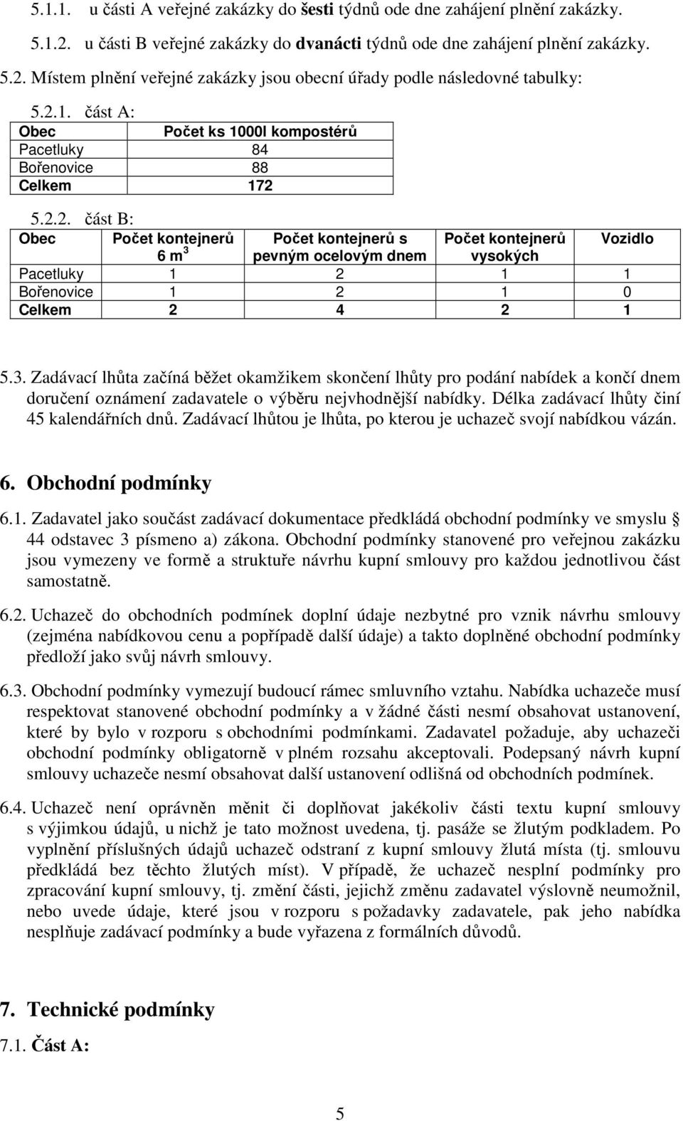 3. Zadávací lhůta začíná běžet okamžikem skončení lhůty pro podání nabídek a končí dnem doručení oznámení zadavatele o výběru nejvhodnější nabídky. Délka zadávací lhůty činí 45 kalendářních dnů.