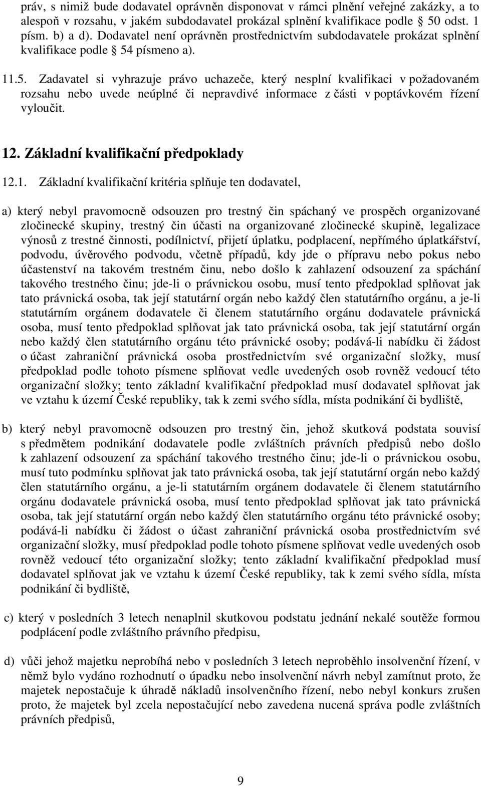 písmeno a). 11.5. Zadavatel si vyhrazuje právo uchazeče, který nesplní kvalifikaci v požadovaném rozsahu nebo uvede neúplné či nepravdivé informace z části v poptávkovém řízení vyloučit. 12.