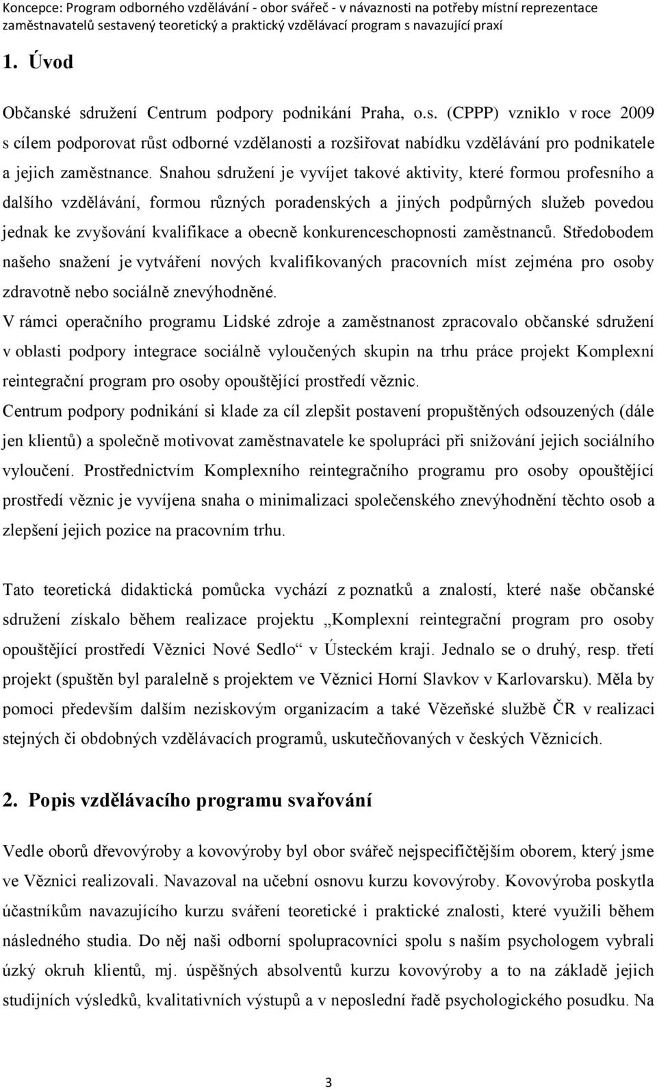 konkurenceschopnosti zaměstnanců. Středobodem našeho snažení je vytváření nových kvalifikovaných pracovních míst zejména pro osoby zdravotně nebo sociálně znevýhodněné.