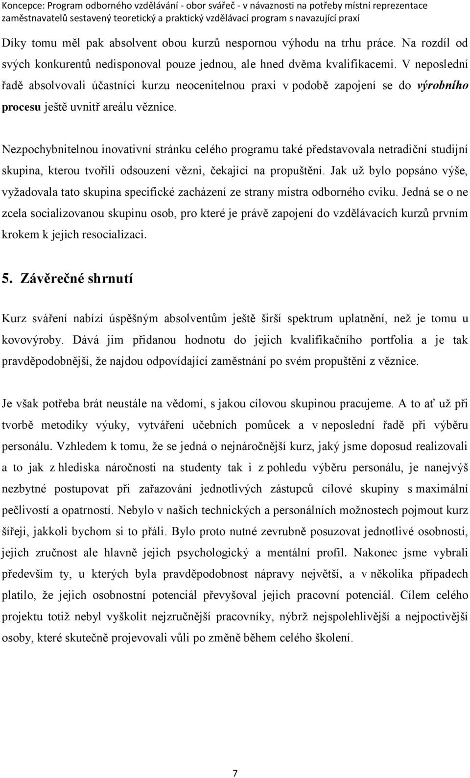 Nezpochybnitelnou inovativní stránku celého programu také představovala netradiční studijní skupina, kterou tvořili odsouzení vězni, čekající na propuštění.