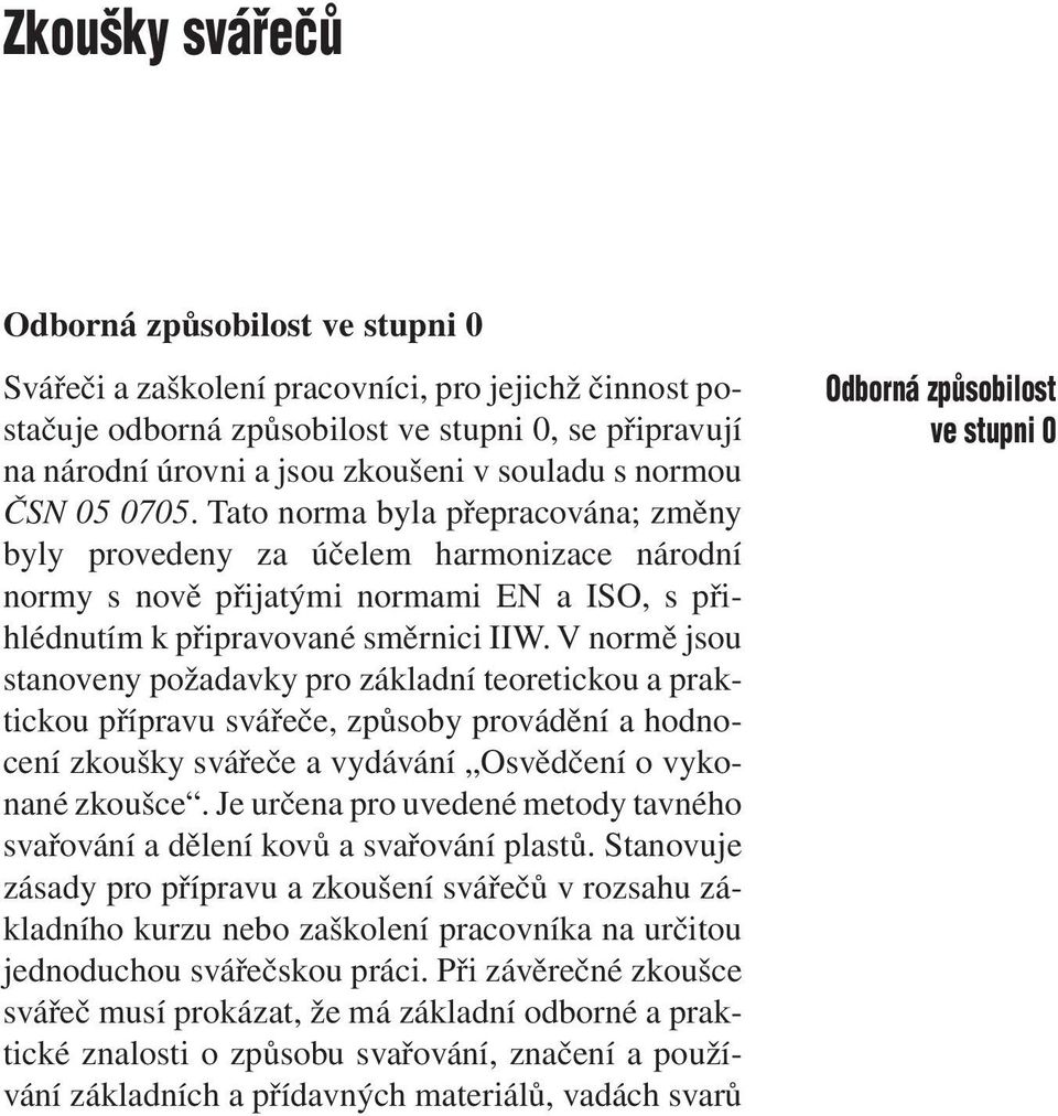 V normě jsou stanoveny požadavky pro základní teoretickou a praktickou přípravu svářeče, způsoby provádění a hodnocení zkoušky svářeče a vydávání Osvědčení o vykonané zkoušce.