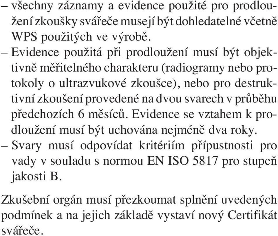 zkoušení provedené na dvou svarech v průběhu předchozích 6 měsíců. Evidence se vztahem k prodloužení musí být uchována nejméně dva roky.