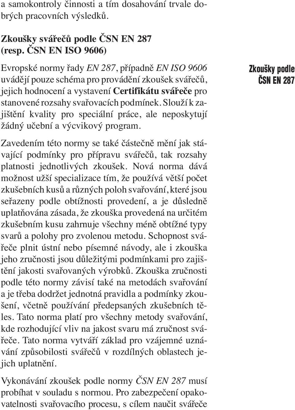 svařovacích podmínek. Slouží k zajištění kvality pro speciální práce, ale neposkytují žádný učební a výcvikový program.