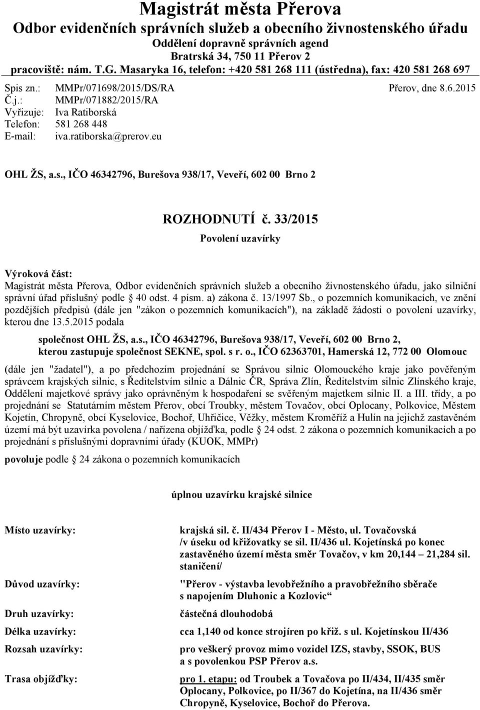 : Vyřizuje: Telefon: E-mail: MMPr/071882/2015/RA Iva Ratiborská 581 268 448 iva.ratiborska@prerov.eu OHL ŽS, a.s., IČO 46342796, Burešova 938/17, Veveří, 602 00 Brno 2 ROZHODNUTÍ č.