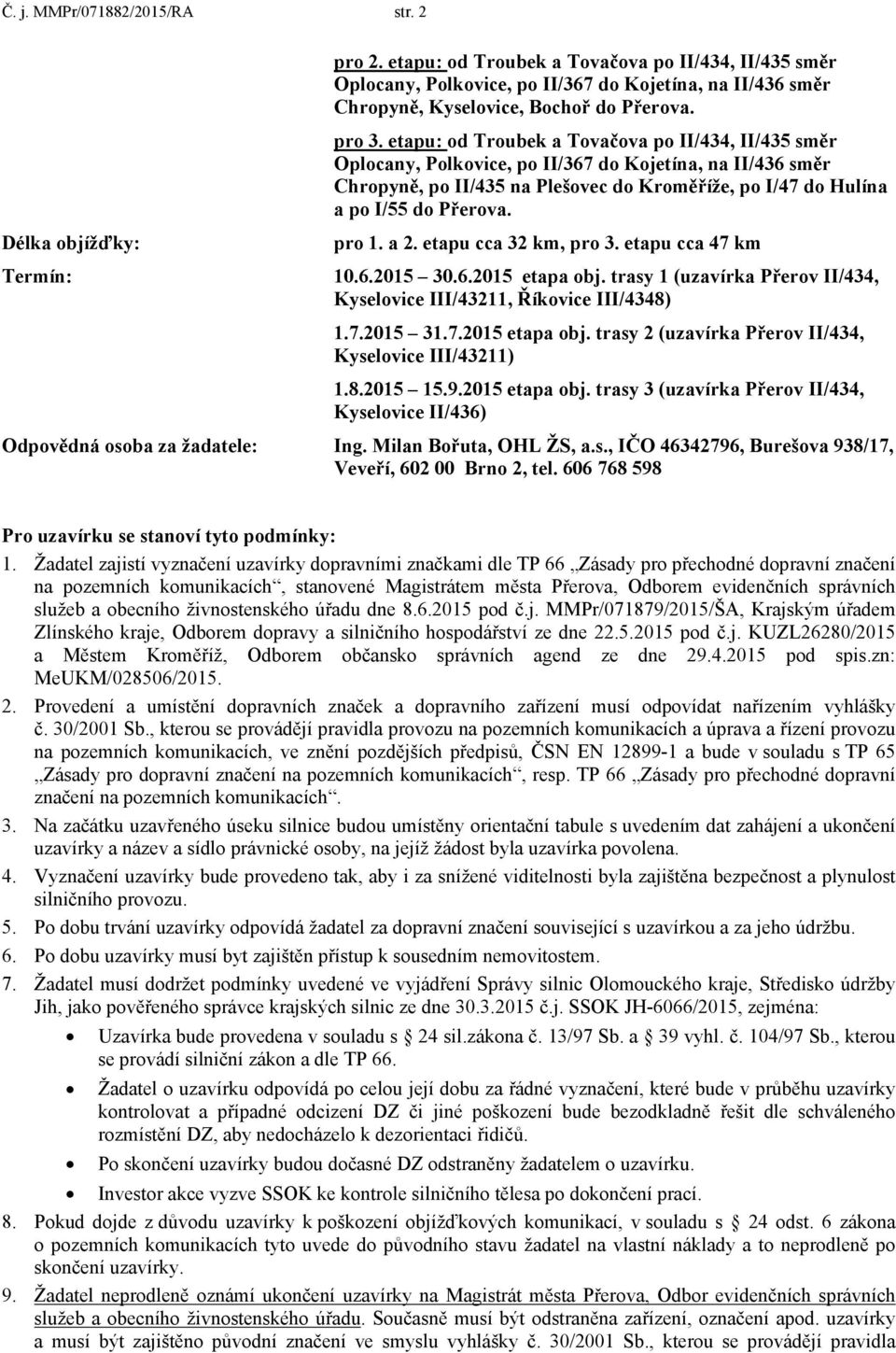 etapu cca 47 km 10.6.2015 30.6.2015 etapa obj. trasy 1 (uzavírka Přerov II/434, Kyselovice III/43211, Říkovice III/4348) 1.7.2015 31.7.2015 etapa obj. trasy 2 (uzavírka Přerov II/434, Kyselovice III/43211) 1.