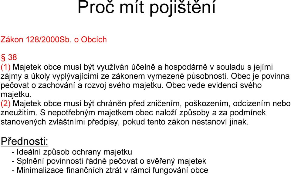 Obec je povinna pečovat o zachování a rozvoj svého majetku. Obec vede evidenci svého majetku.