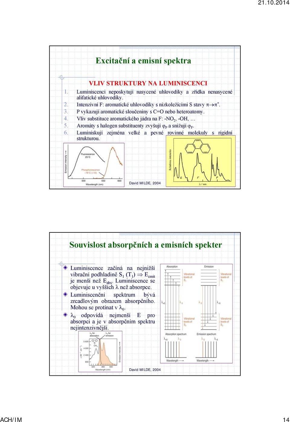 Aromáty s halogen substituenty zvyšují P asnižují F. 6. Luminiskují zejména velké a pevné rovinné molekuly s rigidní strukturou.