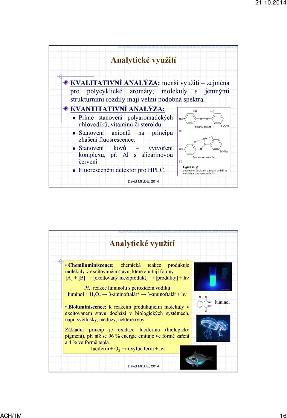 Al s alizarinovou červení. Fluorescenční detektor pro HPLC. Analytické využití Chemiluminiscence: chemická reakce produkuje molekuly v excitovaném stavu, které emitují fotony.