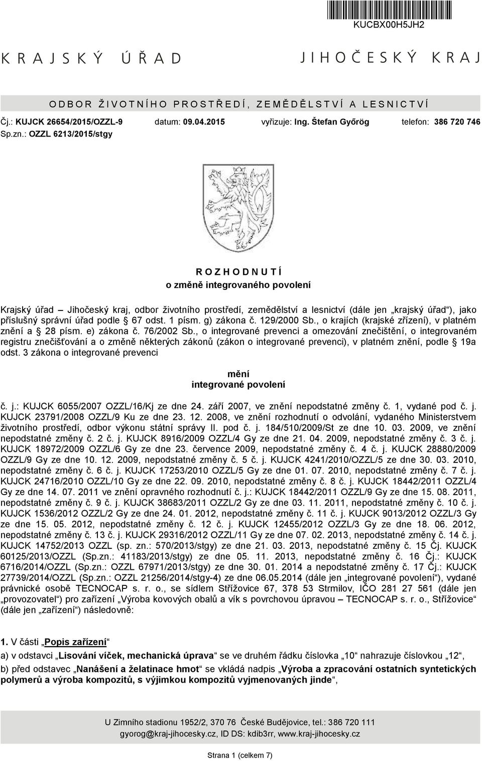 : OZZL 6213/2015/stgy R O Z H O D N U T Í o změně integrovaného povolení Krajský úřad Jihočeský kraj, odbor ţivotního prostředí, zemědělství a lesnictví (dále jen krajský úřad ), jako příslušný