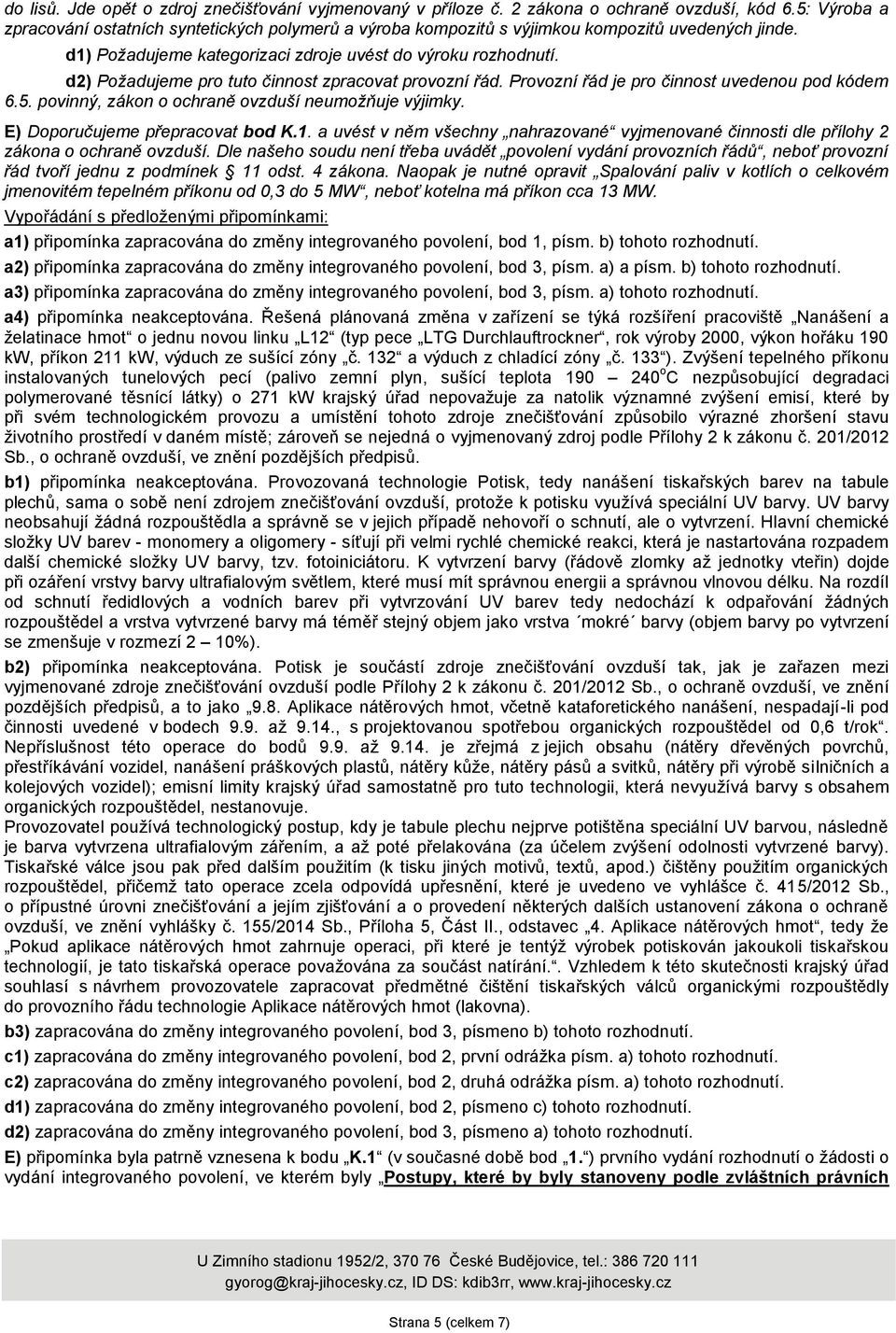 d2) Požadujeme pro tuto činnost zpracovat provozní řád. Provozní řád je pro činnost uvedenou pod kódem 6.5. povinný, zákon o ochraně ovzduší neumožňuje výjimky. E) Doporučujeme přepracovat bod K.1.