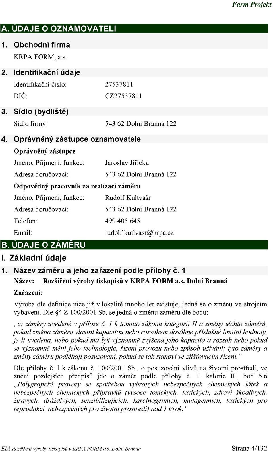 funkce: Rudolf Kultvašr Adresa doručovací: 543 62 Dolní Branná 122 Telefon: 499 405 645 Email: rudolf.kutlvasr@krpa.cz B. ÚDAJE O ZÁMĚRU I. Základní údaje 1.