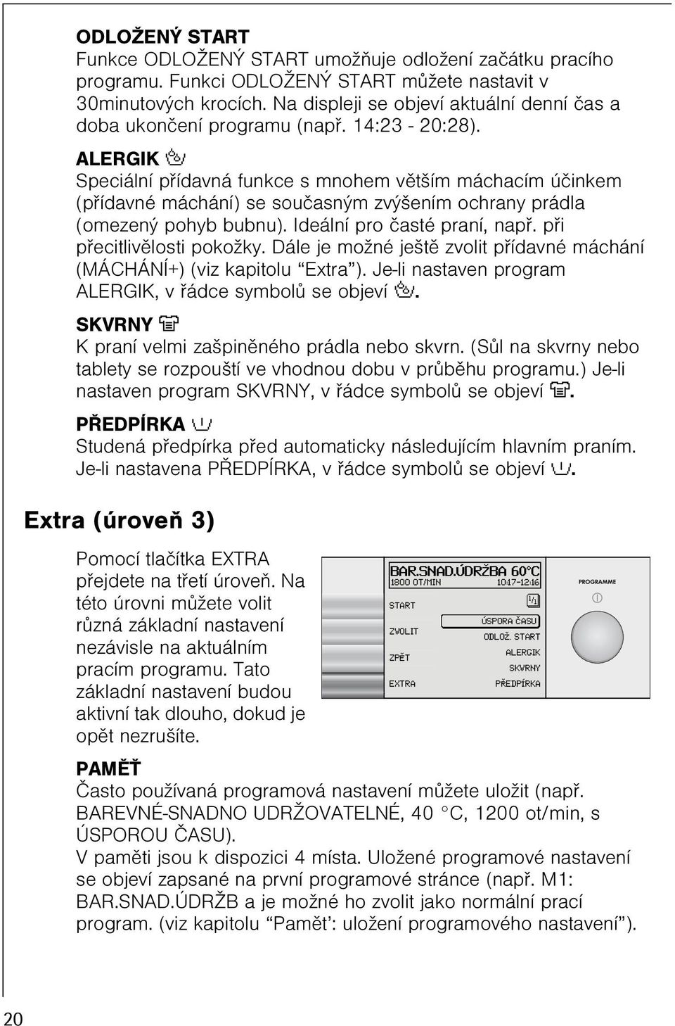 pøi pøecitlivìlosti pokožky. Dále je možné ještì zvolit pøídavné máchání (MÁCHÁNÍ+) (viz kapitolu Extra ). Je-li nastaven program ALERGIK, v øádce symbolù se objeví S.